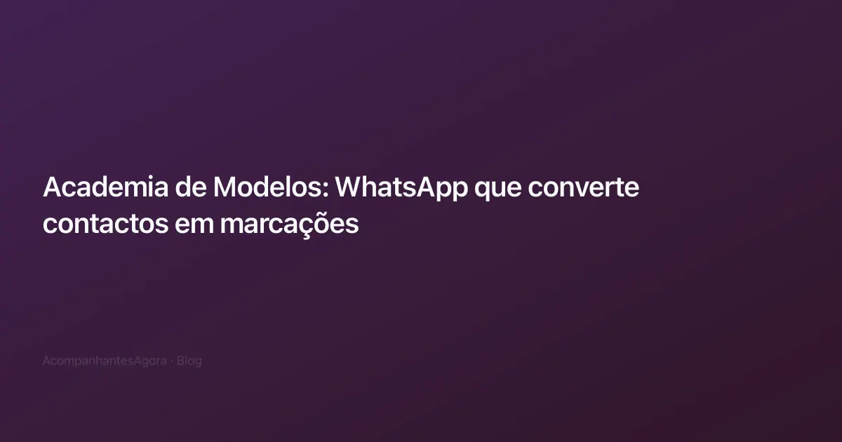 Academia de Modelos: WhatsApp que converte contactos em marcações