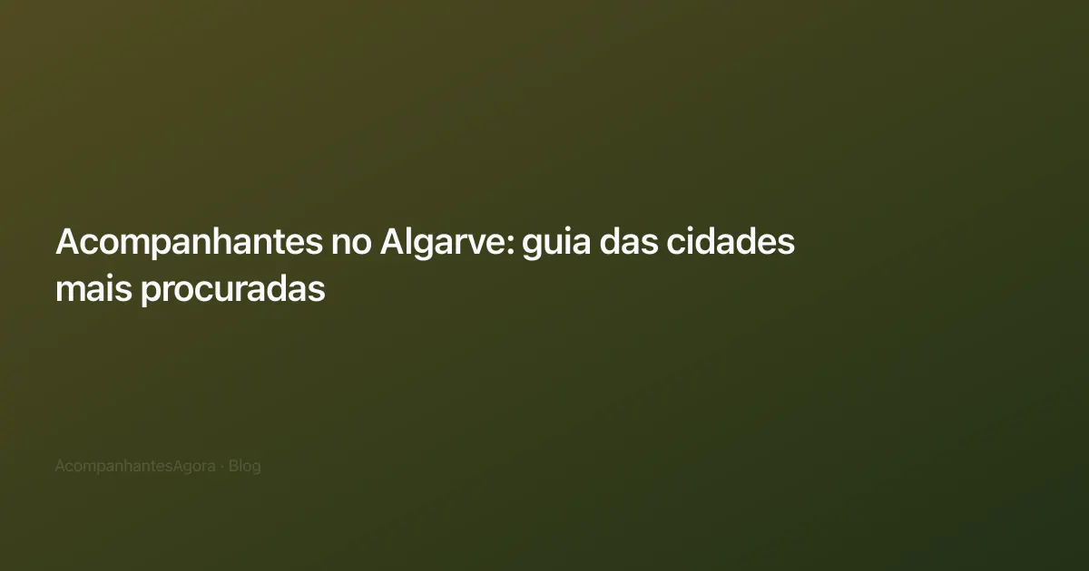 Acompanhantes no Algarve: guia das cidades mais procuradas