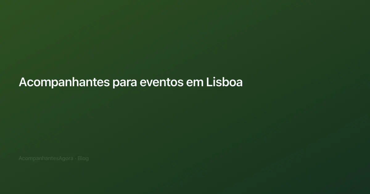 Acompanhantes para eventos em Lisboa