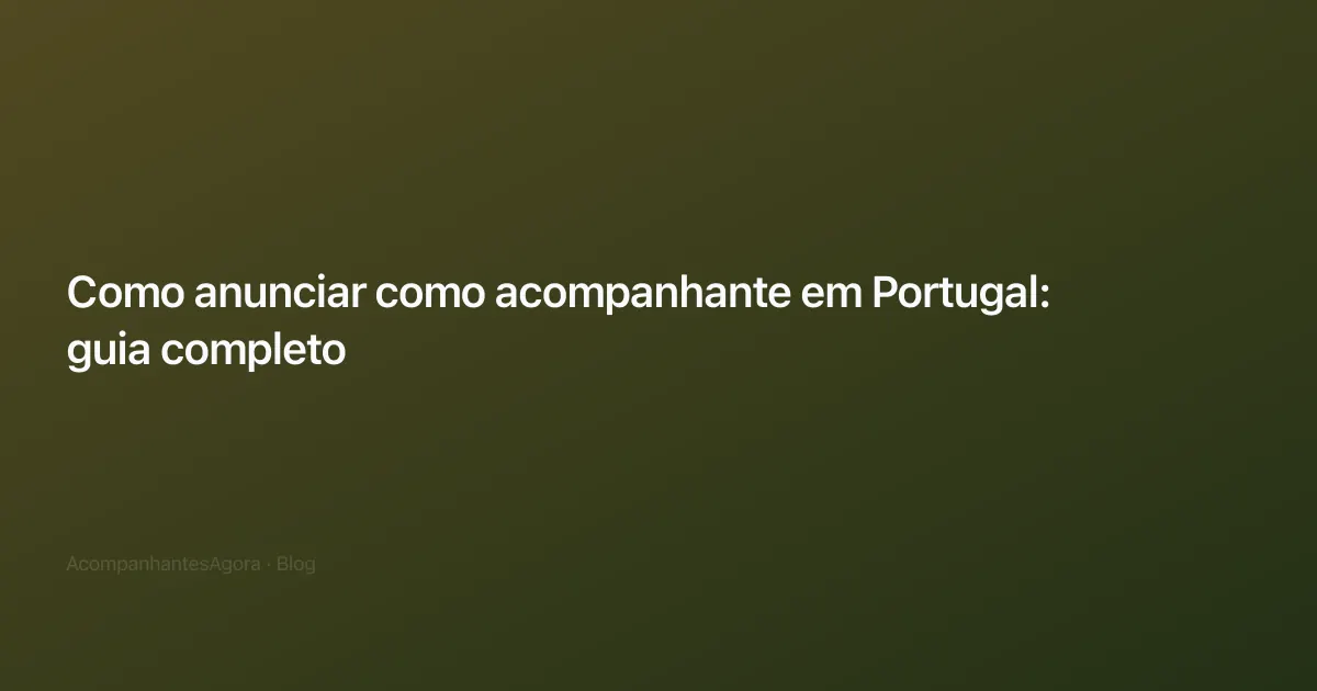 Como anunciar como acompanhante em Portugal: guia completo