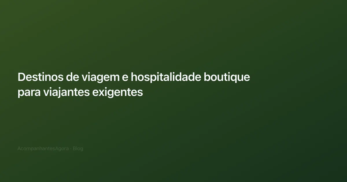 Destinos de viagem e hospitalidade boutique para viajantes exigentes