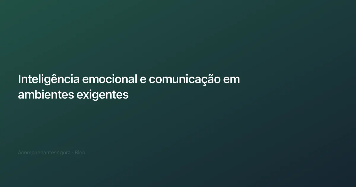 Inteligência emocional e comunicação em ambientes exigentes