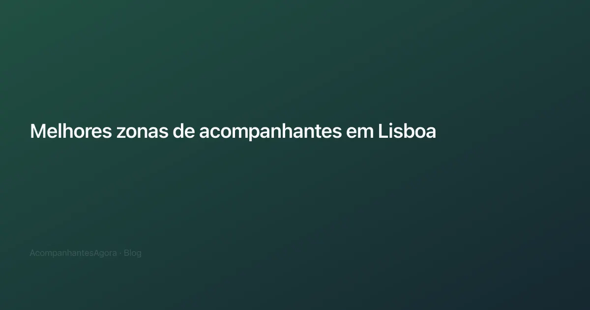 Melhores zonas de acompanhantes em Lisboa