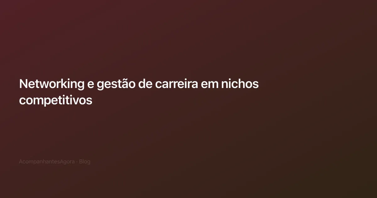 Networking e gestão de carreira em nichos competitivos