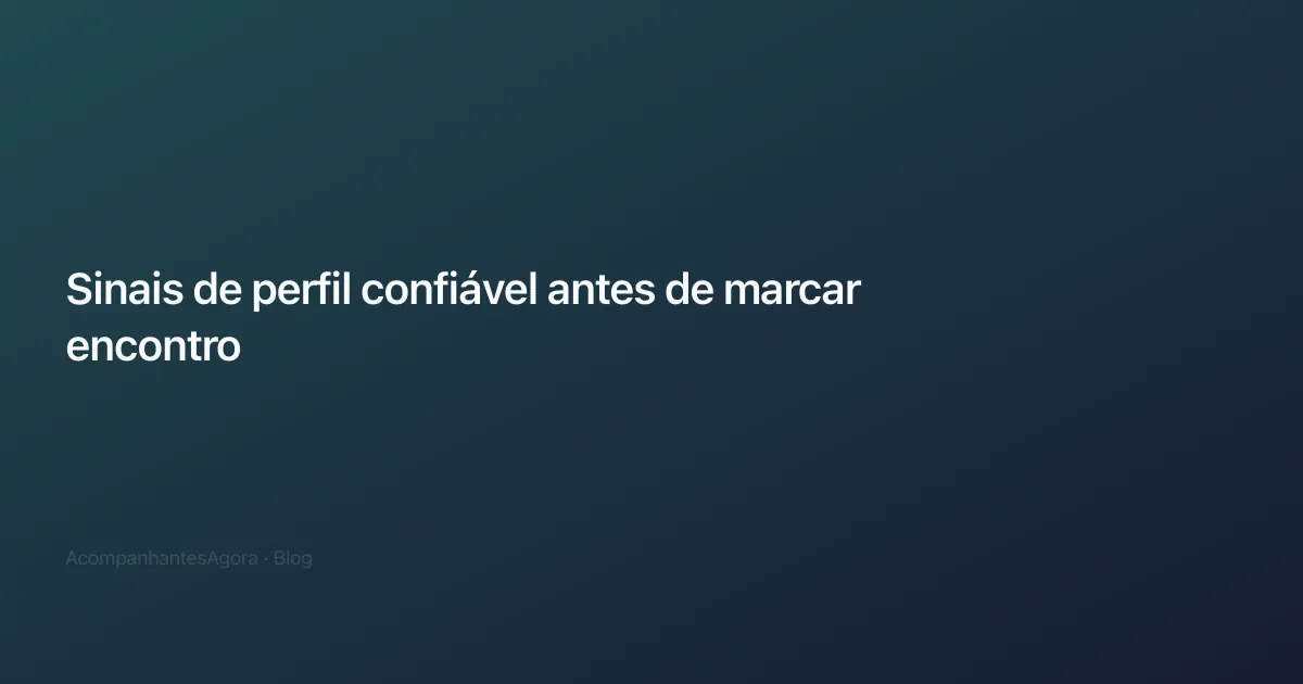 Sinais de perfil confiável antes de marcar encontro